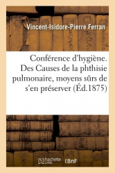 Conférence d'hygiène. Des Causes de la phthisie pulmonaire et des moyens surs de s'en préserver