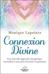 Connexion Divine. Une nouvelle approche énergétique de guérison accessible à tous