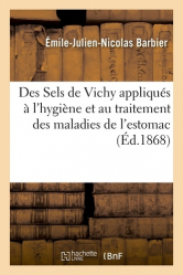 Des Sels de Vichy appliqués à l'hygiène et au traitement des maladies de l'estomac. De l'anémie