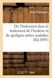 De l'Isolement dans le traitement de l'hystérie et de quelques autres maladies