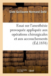 Essai sur l'anesthésie provoquée appliquée aux opérations chirurgicales et aux accouchements