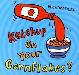 KETCHUP ON YOUR CORNFLAKES