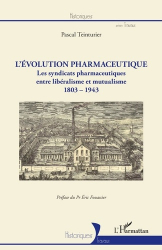 L'EVOLUTION PHARMACEUTIQUE : LES SYNDICATS PHARMACEUTIQUES, ENTRE LIBERALISME ET MUTUALISME, 1803-1943  |