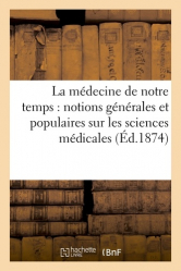 La médecine de notre temps : notions générales et populaires sur les sciences médicales