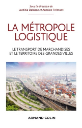 La métropole logistique - Le transport de marchandises et le territoire des grandes villes