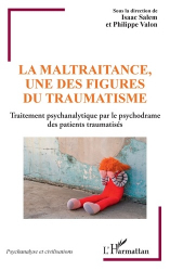 LA MALTRAITANCE, UNE DES FIGURES DU TRAUMATISME : TRAITEMENT PSYCHANALYTIQUE PAR LE PSYCHODRAME DE PATIENTS TRAUMATISES  |