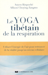 Le yoga tibétain de la respiration. Utiliser l'énergie de l'air pour retrouver de la vitalité jusqu'au niveau cellulaire