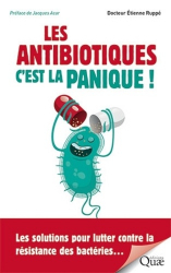 Les antibiotiques, c'est la panique ! : les solutions pour lutter contre la résistance des bactéries...