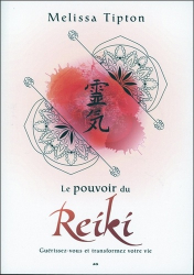 Le pouvoir du Reiki. Guérissez-vous et transformez votre vie