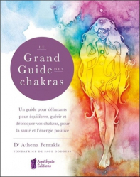 Le grand guide des chakras. Un guide pour débutants pour équilibrer, guérir et débloquer vos chakras, pour la santé et l'énergie positive
