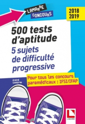 500 tests d'aptitude : 5 épreuves complètes de difficulté progressive : pour tous les concours paramédicaux, IFSI-IFAP 2018-2019