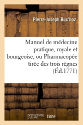Manuel de médecine pratique, royale et bourgeoise, ou Pharmacopée tirée des trois règnes,