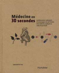 Médecine en 30 secondes. 50 découvertes, traitements et technologies clés de l'histoire de la médecine, expliqués en moins d'une minute