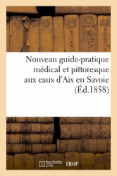 Nouveau guide-pratique médical et pittoresque aux eaux d'Aix en Savoie