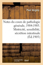 Notes du cours de pathologie générale, 1904-1905. Motricité, sensibilité et sécrétion intestinale