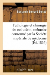 Pathologie et chirurgie du col utérin, mémoire couronné par la Société impériale de médecine