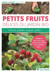 Petits fruits, délices du jardin bio : choisir, planter, soigner, multiplier...