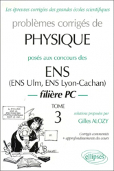 Problèmes corrigés de Physique posés aux concours des ENS (ENS Ulm, ENS Lyon - Cachan) Filière PC Tome 3