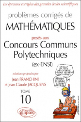 Problèmes corrigés de mathématiques posés aux Concours Communs Polytechniques (ex-ENSI) Tome 10