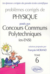 Problèmes corrigés de Physique posés aux Concours Communs Polytechniques (ex-ENSI) Tome 6