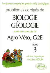 Problèmes corrigés de Biologie Géologie posés au concours de Agro-Véto, G2E Tome 3