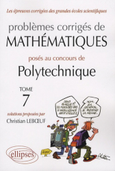 Problèmes corrigés de mathématiques posés au concours de Polytechniques Tome 7