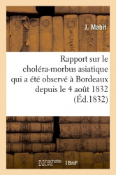 Rapport sur le choléra-morbus asiatique qui a été observé à Bordeaux depuis le 4 aout 1832