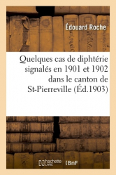 Relation sur quelques cas de diphtérie signalés en 1901 et 1902 dans le canton de St-Pierreville