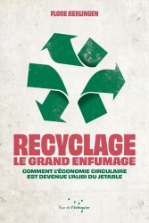 RECYCLAGE : LE GRAND ENFUMAGE  -  COMMENT L'ECONOMIE CIRCULAIRE EST DEVENUE L'ALIBI DU JETABLE 