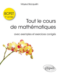 Tout le cours de mathématiques BCPST : 1re année avec exos corrigés