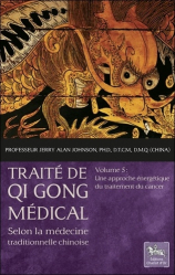 Traité de Qi Gong médical selon la médecine traditionnelle chinoise. Volume 5, Une approche énergétique du traitement du cancer