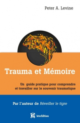 Trauma et mémoire - Le cerveau et le corps à la recherche du passé toujours vivant